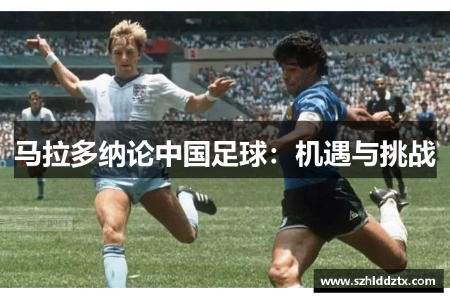 马拉多纳论中国足球：机遇与挑战