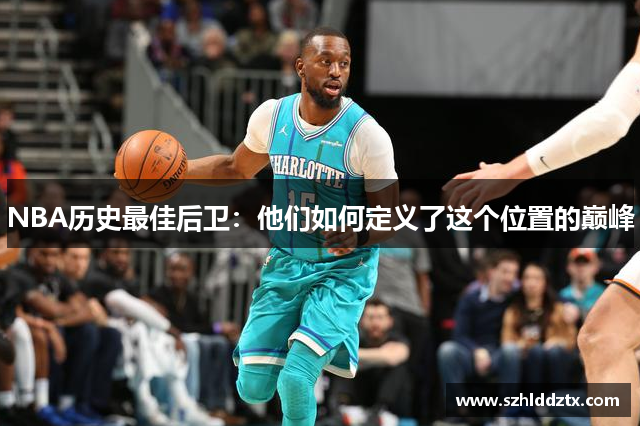 NBA历史最佳后卫：他们如何定义了这个位置的巅峰