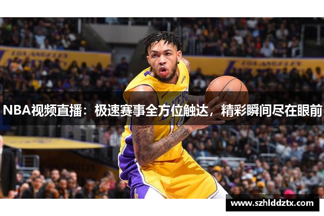 NBA视频直播：极速赛事全方位触达，精彩瞬间尽在眼前