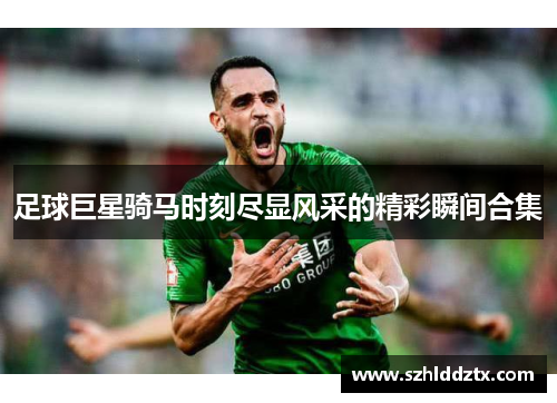 足球巨星骑马时刻尽显风采的精彩瞬间合集