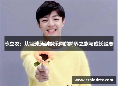 陈立农：从篮球场到娱乐圈的跨界之路与成长蜕变