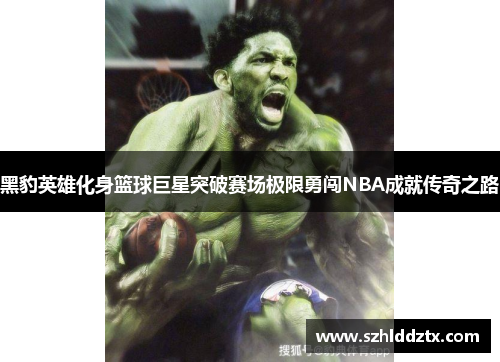 黑豹英雄化身篮球巨星突破赛场极限勇闯NBA成就传奇之路